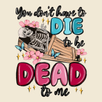 You Don't Have To Die To Be Dead To Me Ladies Tee | Teevron