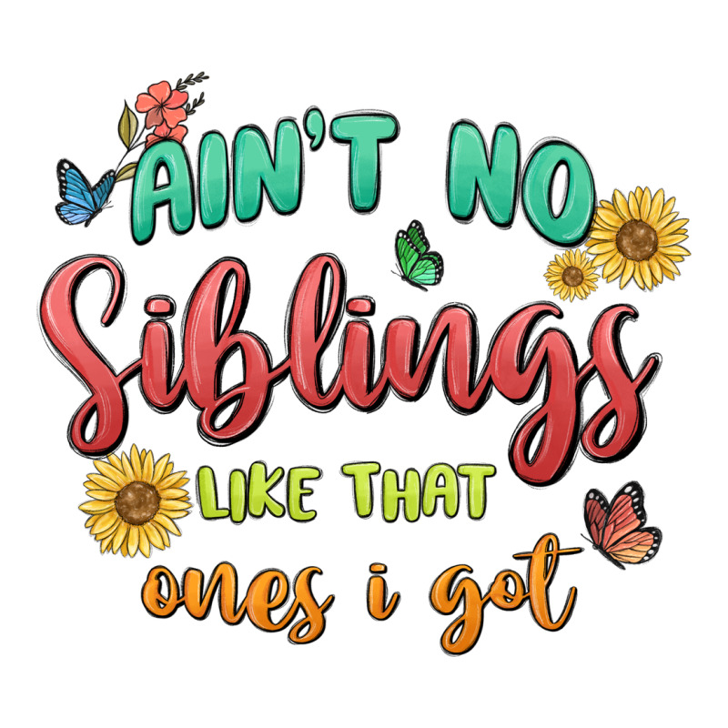 Aint No Siblings Like That Ones I Got Ladies Tee by MaliasSmallBusiness | Teevron