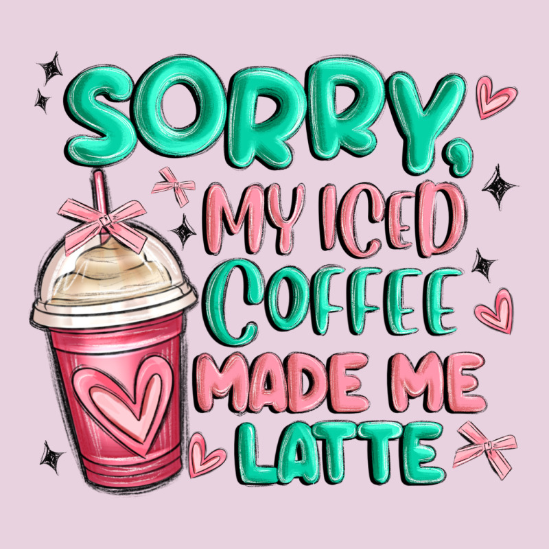 Sorry My Iced Coffee Made Me Latte Ladies Tee by MaliasSmallBusiness | Teevron