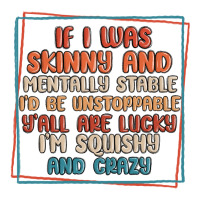 if i was skinny and mentally stable i'd be unstopp | Teevron