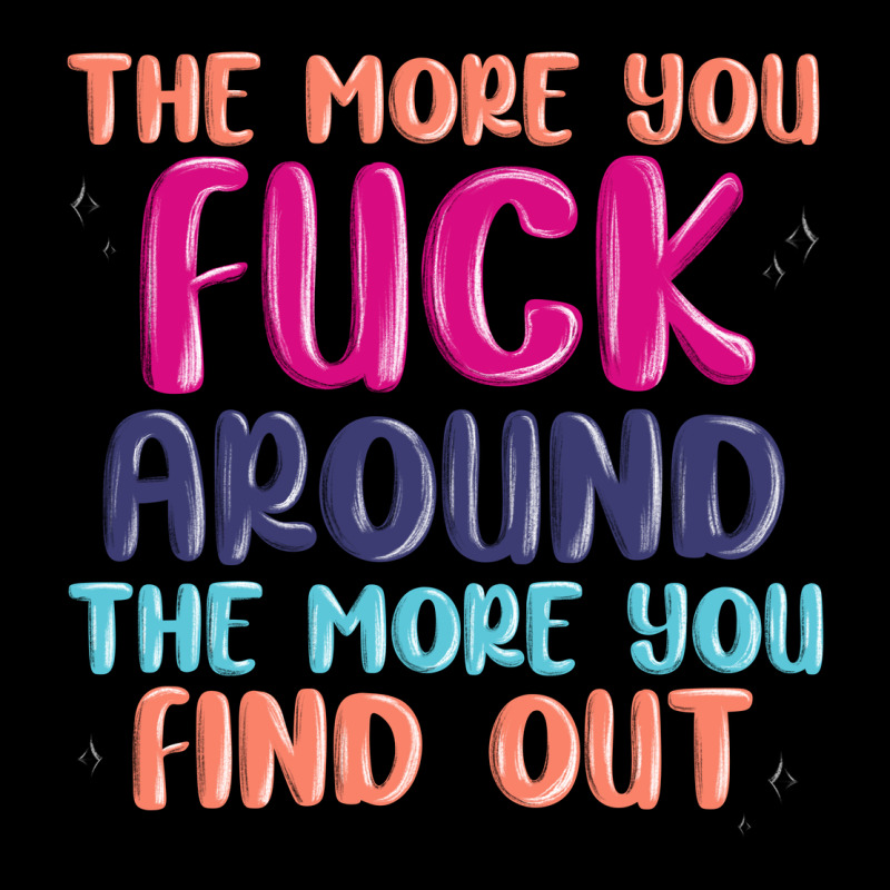 The More You Fuck Around The More You Find Out Ladies Tee by MaliasSmallBusiness | Teevron