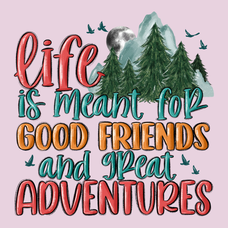 Life Is Meant For Good Friends And Great Adventure Ladies Tee by MaliasSmallBusiness | Teevron