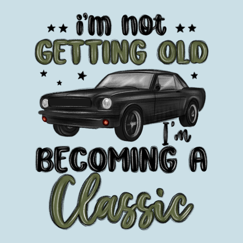 I M Not Getting Old I M Becoming A Classic Ladies Tee by MaliasSmallBusiness | Teevron