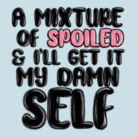 A Mixture Of Spoiled And Ill Get It My Damn Self Ladies Tee | Teevron