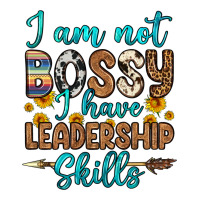i am not bossy i have leadership skills | Teevron