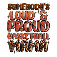 Somebodys Loud And Proud Basketball Mama Premium Tee | Teevron