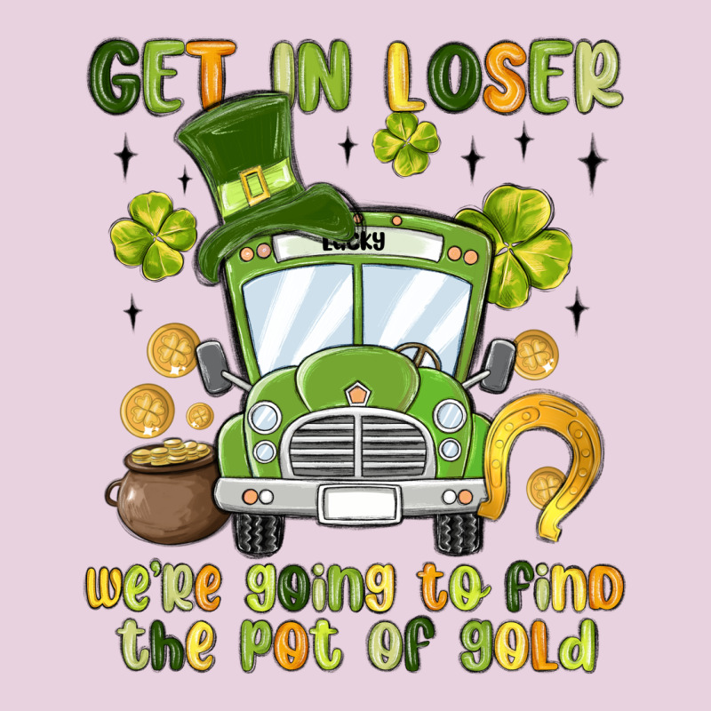 Get In Loser We Re Going To Find The Pot Of Gold Ladies Tee by MaliasSmallBusiness | Teevron
