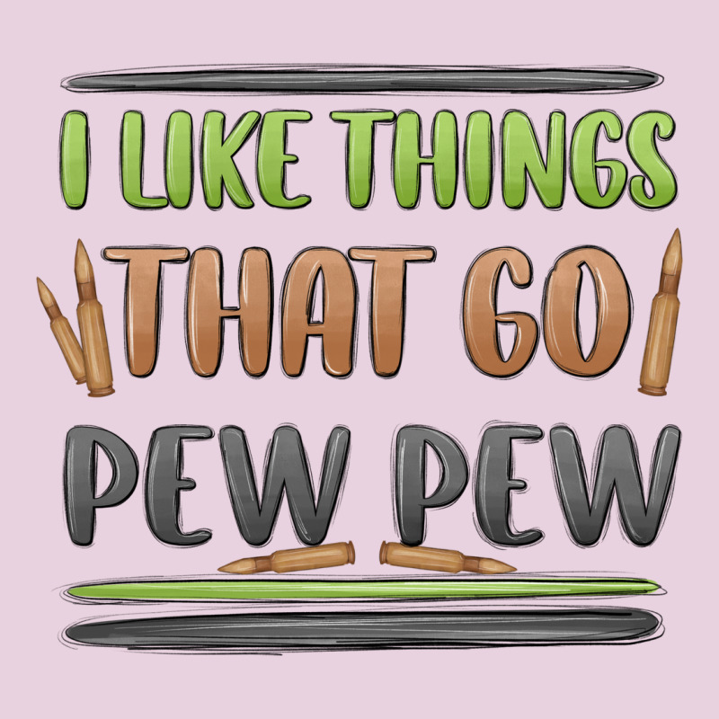 I Like Things That Go Pew Pew Ladies Tee by MaliasSmallBusiness | Teevron
