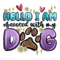 Hello I Am Obsessed With My Dog Premium Tee | Teevron
