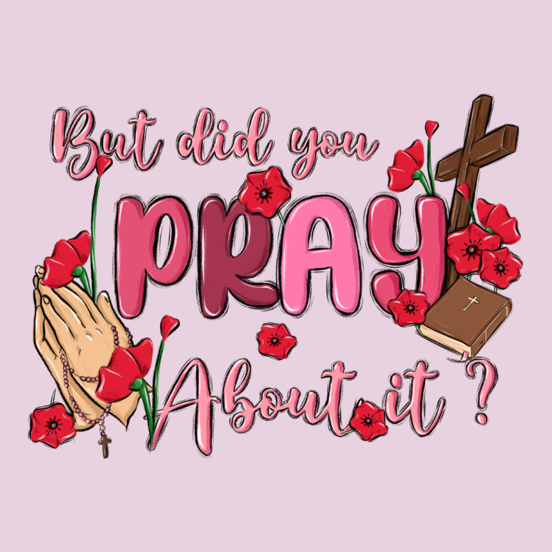 But Did You Pray About It Ladies Tee by MaliasSmallBusiness | Teevron