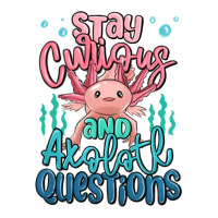 stay curious and axolotl questions | Teevron