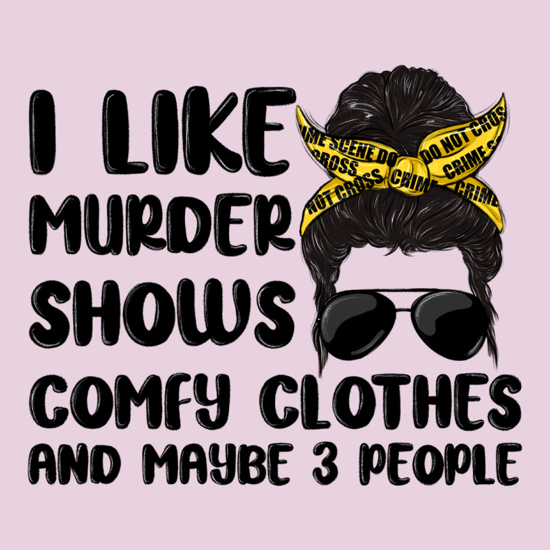 I Like Murder Shows Comfy Clothes And Maybe 3 Peop Ladies Tee by MaliasSmallBusiness | Teevron