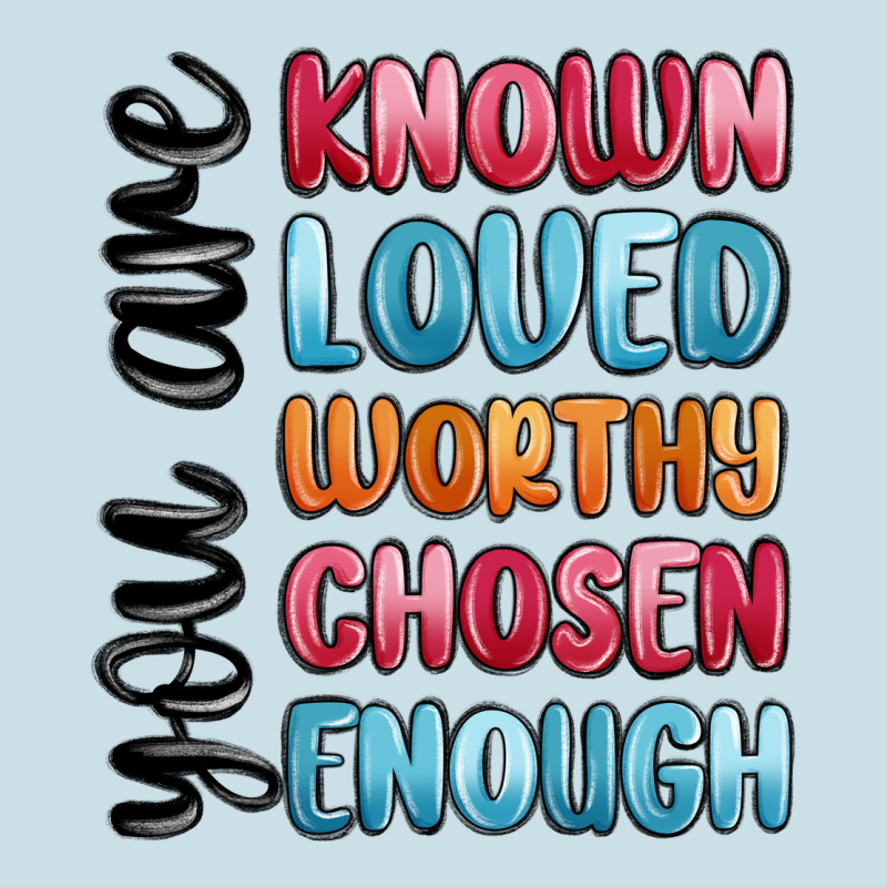 You Are Known Loved Worthy Chosen Enough Ladies Tee by MaliasSmallBusiness | Teevron