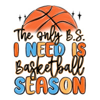 The Only B.s. I Need Is Basketball Season Ladies Tee | Teevron