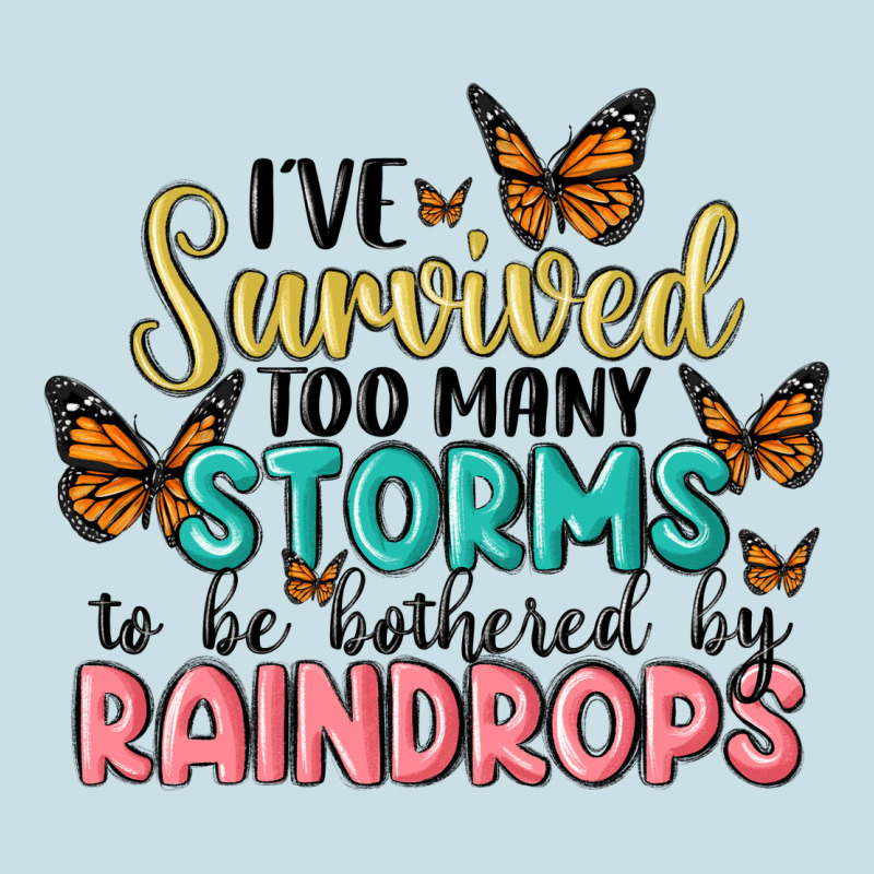 I Have Survived Too Many Storms To Be Bothered By Raindrops Malia Ladies Tee by MaliasSmallBusiness | Teevron