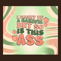 I Might Be A Handful But So Is This Ass Heavy Core Tee | Teevron