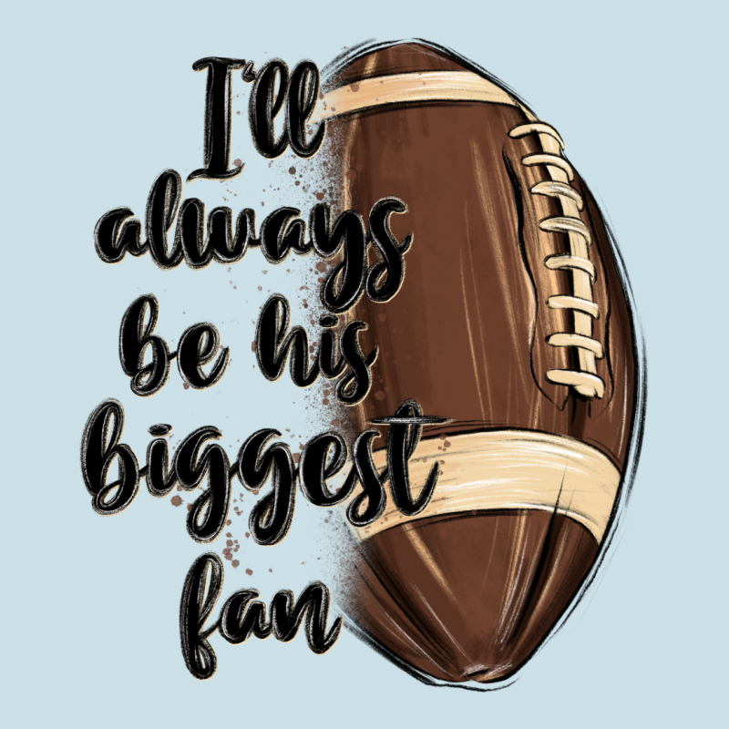 I Ll Always Be His Biggest Fan Ladies Tee by MaliasSmallBusiness | Teevron