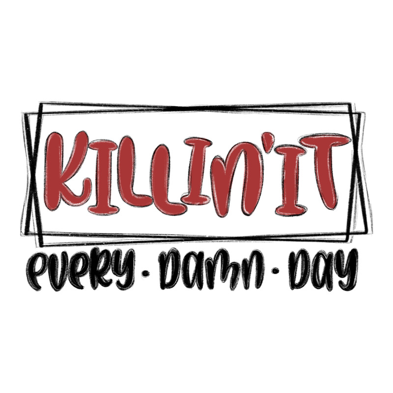 Killin It Every Damn Day Ladies Tee by MaliasSmallBusiness | Teevron