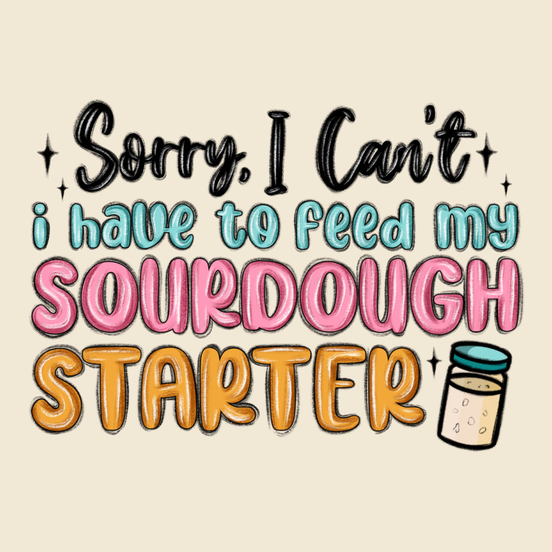 Sorry I Can T I Have To Feed My Sourdough Starter Premium Tee by MaliasSmallBusiness | Teevron