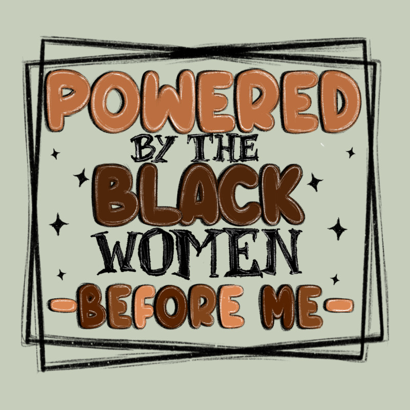 Powered By The Black Women Before Me Ladies Tee by MaliasSmallBusiness | Teevron