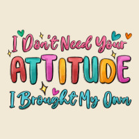 I Don't Need Your Attitude I Brought My Own Premium Tee | Teevron