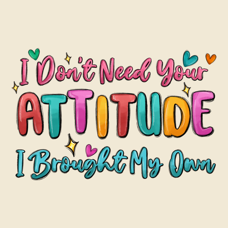 I Don't Need Your Attitude I Brought My Own Premium Tee by MaliasSmallBusiness | Teevron