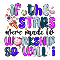 if the stars were made to worship so will i | Teevron