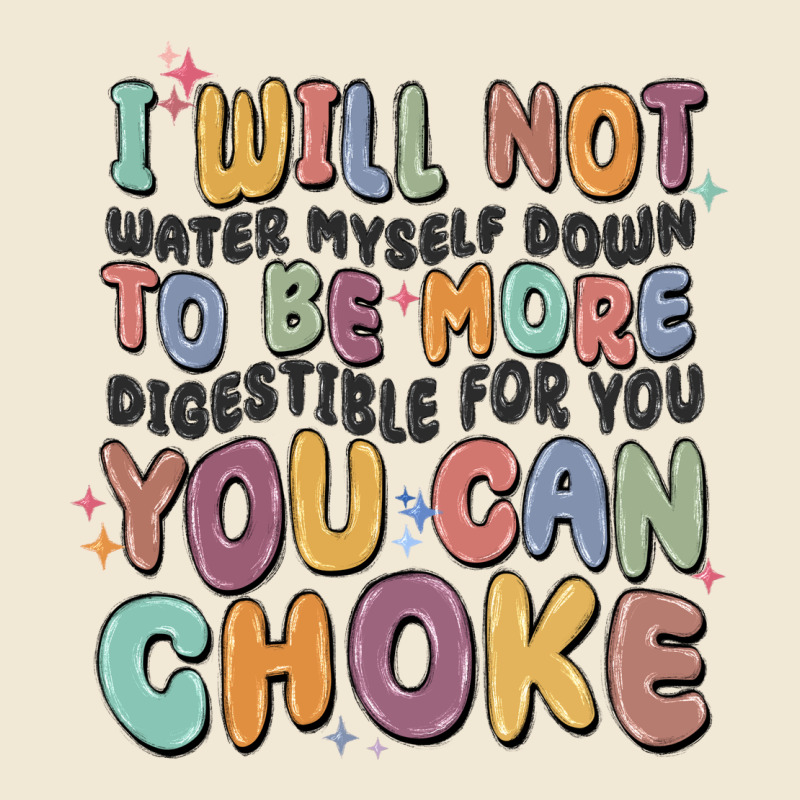 I Will Not Water Myself Down To Be More Digestible Premium Tee by MaliasSmallBusiness | Teevron