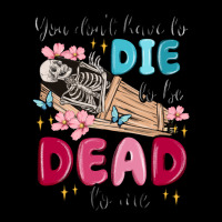 You Don't Have To Die To Be Dead To Me Premium Tee | Teevron