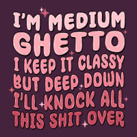 Im Medium Ghetto I Keep It Classy But Deep Down Pn Premium Tee | Teevron