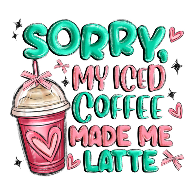 Sorry My Iced Coffee Made Me Latte Premium Tee by MaliasSmallBusiness | Teevron