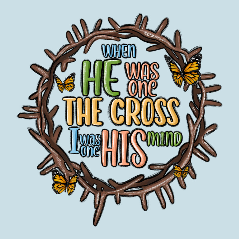 When He Was One The Cross I Was One His Mind Ladies Tee by MaliasSmallBusiness | Teevron