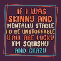 If I Was Skinny And Mentally Stable I'd Be Unstopp Premium Tee | Teevron
