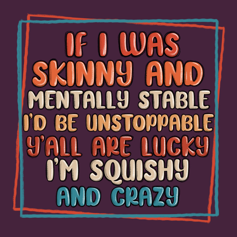 If I Was Skinny And Mentally Stable I'd Be Unstopp Premium Tee by MaliasSmallBusiness | Teevron