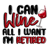 i can wine all i want lm retired | Teevron