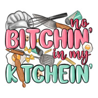 no bitchin in my kitchin | Teevron