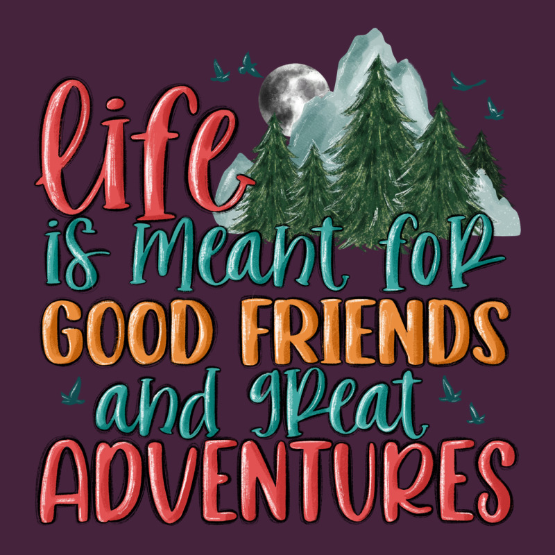 Life Is Meant For Good Friends And Great Adventure Premium Tee by MaliasSmallBusiness | Teevron