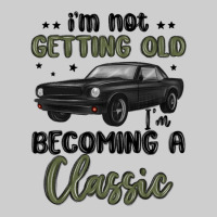 I M Not Getting Old I M Becoming A Classic Premium Tee | Teevron