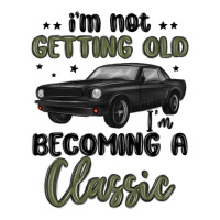 i m not getting old i m becoming a classic | Teevron