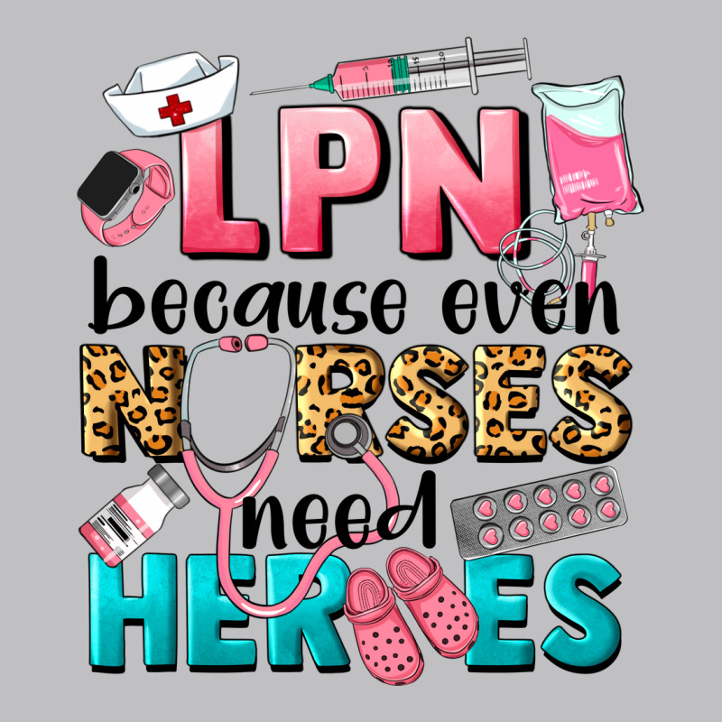 Lpn Because Nurses Need Heroes Classic Tee by LillyAllenDesigns | Teevron