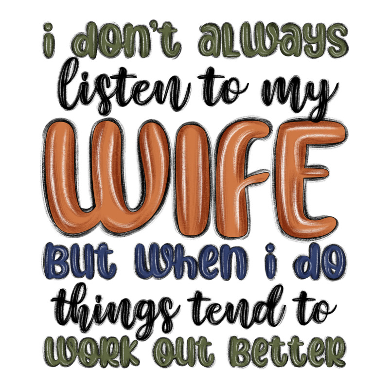 I Don T Always Listen To My Wife But When I Do Things Tend To Work Out Premium Tee by MaliasSmallBusiness | Teevron