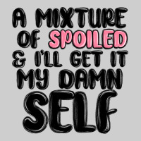 A Mixture Of Spoiled And Ill Get It My Damn Self Premium Tee | Teevron