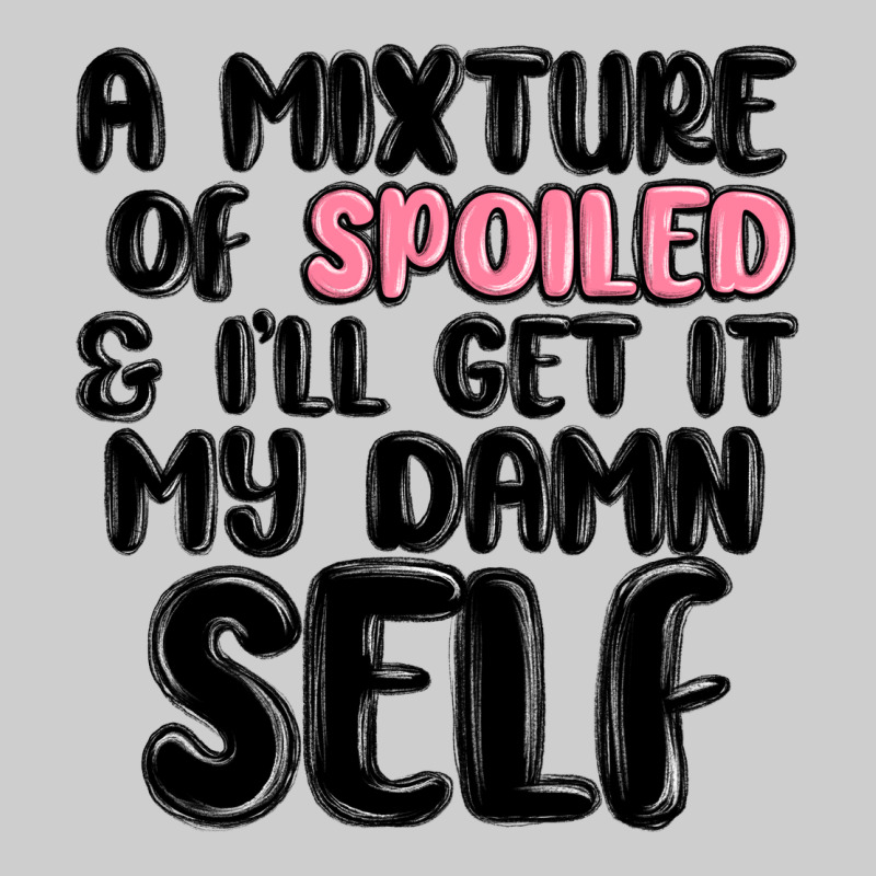 A Mixture Of Spoiled And Ill Get It My Damn Self Premium Tee by MaliasSmallBusiness | Teevron