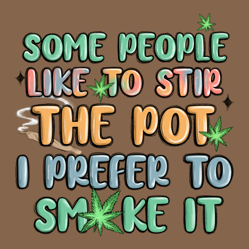Some People Like To Stir The Pot I Prefer To Smoke Premium Tee by MaliasSmallBusiness | Teevron