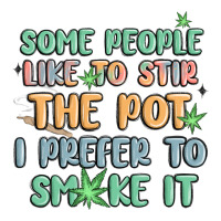 some people like to stir the pot i prefer to smoke | Teevron