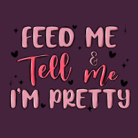 Feed Me And Tell Me Im Pretty Premium Tee | Teevron