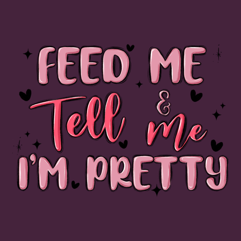 Feed Me And Tell Me Im Pretty Premium Tee by MaliasSmallBusiness | Teevron