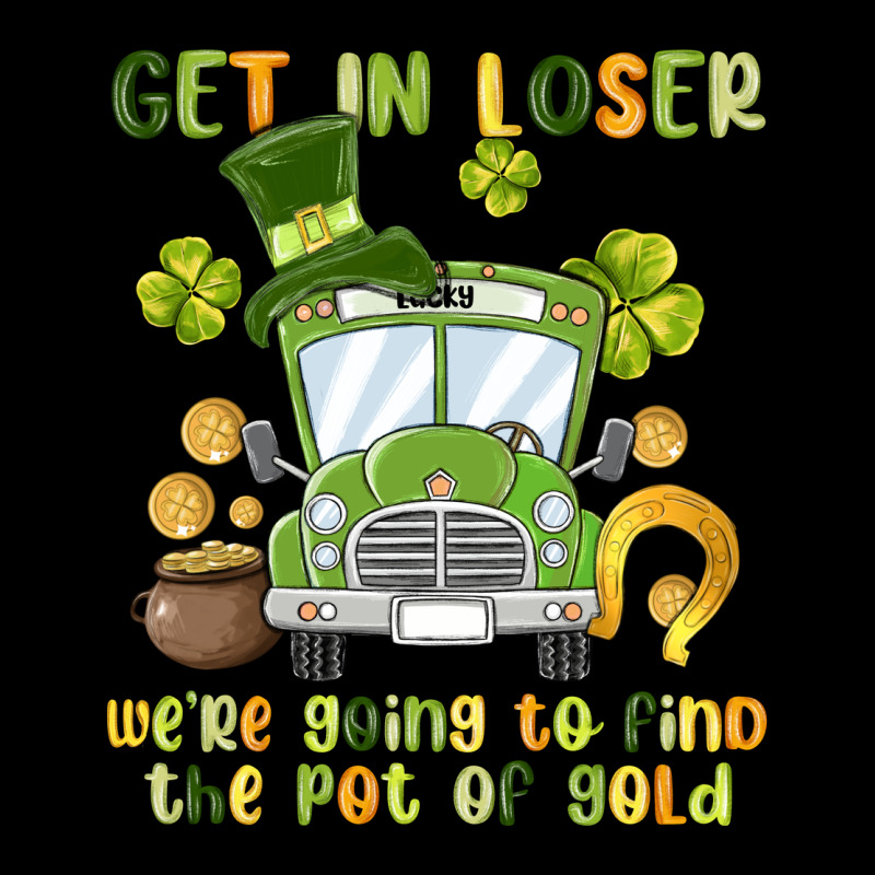 Get In Loser We Re Going To Find The Pot Of Gold Premium Tee by MaliasSmallBusiness | Teevron