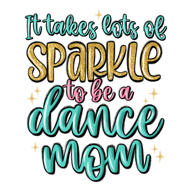 It Takes Lots Of Sparkle To Be A Dance Mom Ladies Tee by MaliasSmallBusiness | Teevron