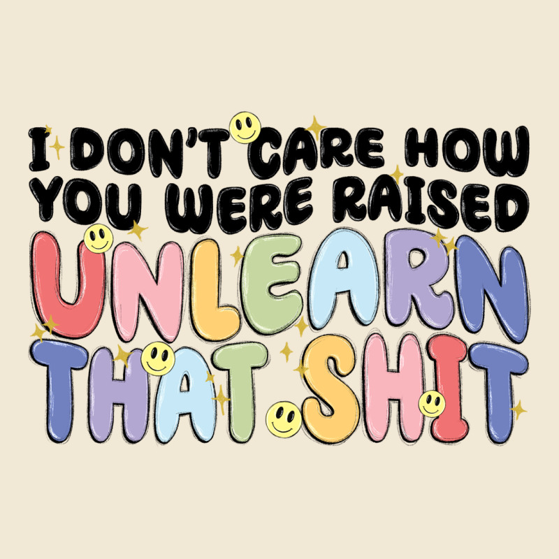 I Don't Care How You Were Raised Unlearn That Shit Premium Tee by MaliasSmallBusiness | Teevron